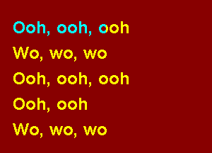 Ooh, ooh, ooh
Wo, wo, wo
Ooh, ooh, ooh
Ooh, ooh

Wo, wo, wo