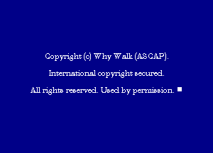 Copyright (c) Why Walk (ASCAP)
hman'oxml copyright secured,

All rights marred. Used by perminion '
