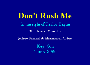 Don't Rush Me

In the style of Taylor Dayna
Words and Muuc by

Jeffqu Frmmcl 6c Alexandra Forbes
Keyz C m

Time 3 45 l