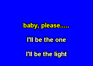 baby, please .....

I'll be the one

I'll be the light