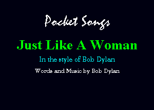 Pom 50W
Just Like A W oman

In the style of Bob Dylan
Words and Music by Bob Dylan