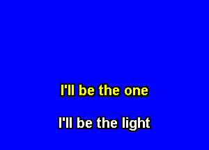 I'll be the one

I'll be the light