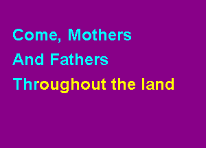Come, Mothers
And Fathers

Throughout the land