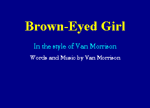 Brown-Eyed Girl

In the aryle of Van Mormoon
Words and Music by Van Momwn

g