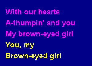 You, my
Brown-eyed girl