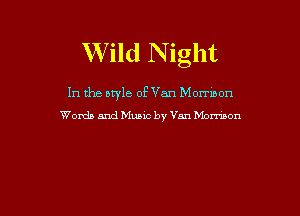 Wild Night

In the aryle of Van Mormoon
Words and Music by Van Momwn

g