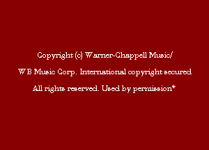 Copyright (c) WmChsppcll Musicl
WB Music Corp. Inmn'onsl copyright Bocuxcd

All rights named. Used by pmnisbion