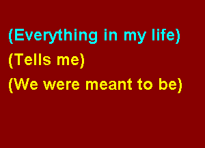 (Everything in my life)
(Tells me)

(We were meant to be)