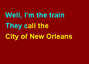 Well, I'm the train
They call the

City of New Orleans