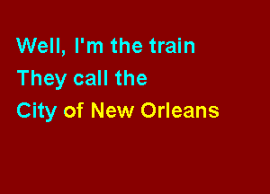 Well, I'm the train
They call the

City of New Orleans