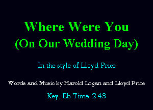 W here W ere You
(011 Our Wedding Day)

In the style of Lloyd Price

Words and Music by Harold Logan and Lloyd Price

ICBYI Eb TiIDBI 248