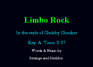 Limbo Rock

In the style of Chubby Checker

Key A Time 2 87
Words 6r. Mumc by
Strugc and Sheldon