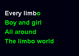 Every limbo
Boy and girl

All around
The limbo world