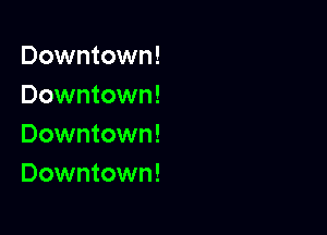 Downtown!
Downtown!

Downtown!
Downtown!