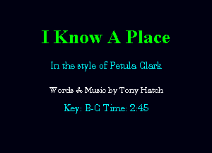 I Know A Place

In the style of Perula Clark

Words 6k Music by Tony Hatch
Keyz B-C Time 2 45

g