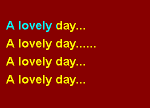 A lovely day...
A lovely day ......

A lovely day...
A lovely day...