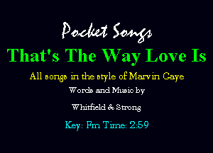 Pom 50W
That's The W ay Love Is

All 501135 in the style of Marvm Gaye
Words and Music by

Whitfieldchmong
ICBYI Fm Timei 259