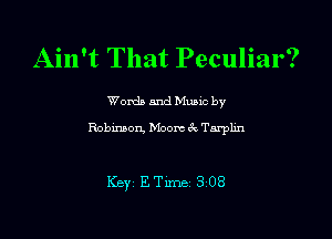 Ain't That Peculiar?

Word) and Music by
Robinson Moore gk Tarphn

Key ETlme 308