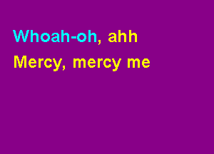 Whoah-oh, ahh
Mercy, mercy me