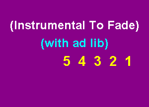 (Instrumental To Fade)
(with ad lib)

54321