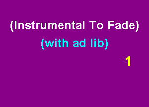 (Instrumental To Fade)
(with ad lib)