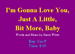 I'm Gonna Love Y ou,

Just A Little,
Bit NIore, Baby

KEYS Gm-F
Time 400