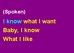 (Spoken)
I know what I want

Baby, I know
What I like