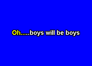 Oh ..... boys will be boys