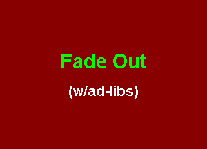 Fade Out

(wlad-Iibs)