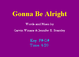 Gonna Be Alright

Words and Music by
Garvin Winarm 6c Jcm'u'fa E Brantley

Keyz FfiG 4?

Time 420 l