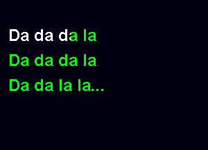 Da da da Ia
Da da da la

Da da la la...