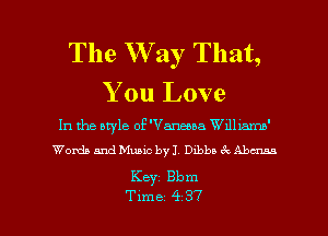 The Way That,

You Love
In the bryle of'Vaneona Wllllamb'
Wands and Nlubic by J 13me (k Album
Keyz Bbm

Tune 4 37 l