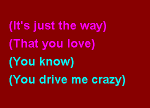 (You know)
(You drive me crazy)