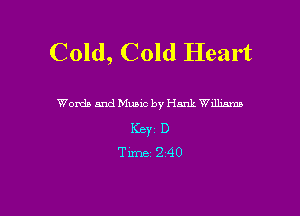 Cold, Cold Heart

Words and Music by Hank Williams
Key D
Tm12240