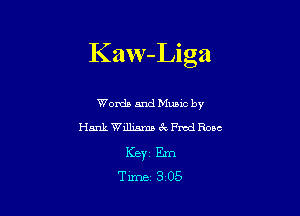 Kaw-Liga

Words and Mum by
Hank Williams ck Find Rose
Ker Em
Time 3 05