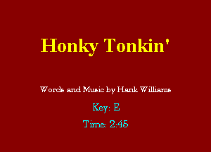 Honky Tonkin'

Words and Music by Hank Wdlmmn
KEY1 E

Time 245 l