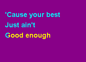 'Causeyourbest
Btht

Goodenough