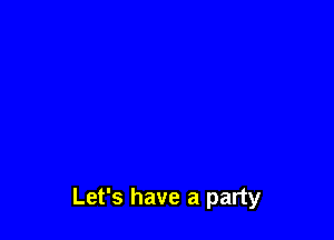 Let's have a party
