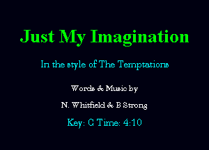 J ust NIy Imagination

In the style of The Ternptationb

Words 3c Music by
N. Whitfield 3c B Strong

ICBYI G TiIDBI 410