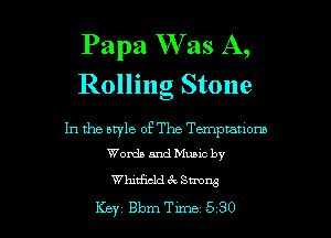 Papa W as A,
Rolling Stone

In the style of The Temptanom
Words and Muuc by

Whmwd 3 Sums

Key Bbm Tune 5 30 l