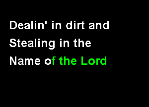 Dealin' in dirt and
Stealing in the

Name of the Lord