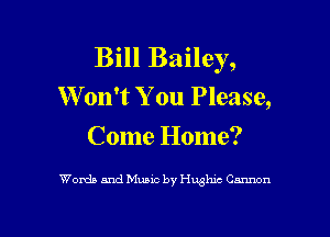 Bill Bailey,
W on't You Please,

Come Home?

Woxda and Music by Hughm Cannon

g