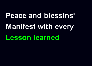 Peace and blessins'
Manifest with every

Lesson learned