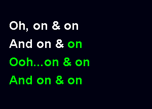 Oh, on 8 on
And on 8c on

Ooh...on 8 on
And on 8c on