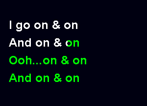 lgo on 8 on
And on 8zon

Ooh...on 8 on
And on 8c on