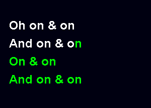 Oh on 8 on
And on 8c on

On 8g on
And on 8c on