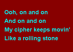 Ooh, on and on
And on and on

My cipher keeps movin'
Like a rolling stone