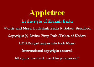 Appletree

In the style of Erykah Badu
Words and Music byErykah Badu 3c Robm Bradford

Copyright (c) Divinc Pimp Pubfrribcs of Kodsd
BMG Sonsdquuisitcly Rich Music
Inmn'onsl copyright Bocuxcd

All rights named. Used by pmnisbion