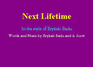 N ext Lifetime

In the style of Erykah Badu
Words and Music by Erykah Badu and A. Scott