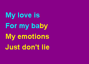 My love is
For my baby

My emotions
Just don't lie